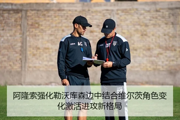 阿隆索强化勒沃库森边中结合维尔茨角色变化激活进攻新格局 - bet365