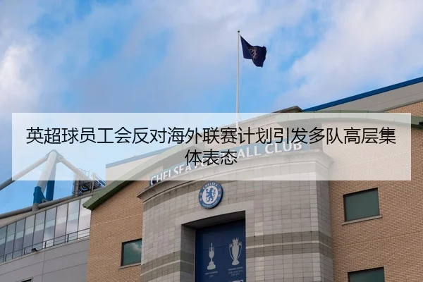 英超球员工会反对海外联赛计划引发多队高层集体表态
